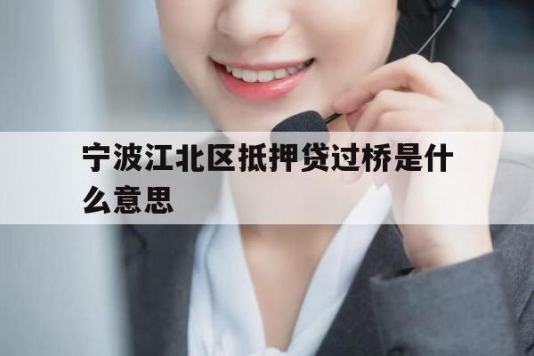 宁波江北区抵押贷过桥是什么意思