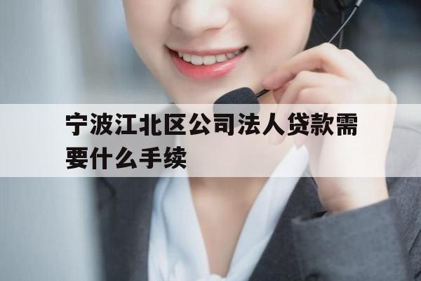 宁波江北区公司法人贷款需要什么手续