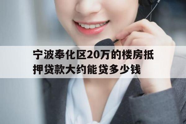宁波奉化区20万的楼房抵押贷款大约能贷多少钱