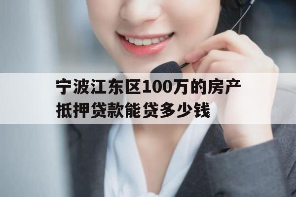 宁波江东区100万的房产抵押贷款能贷多少钱