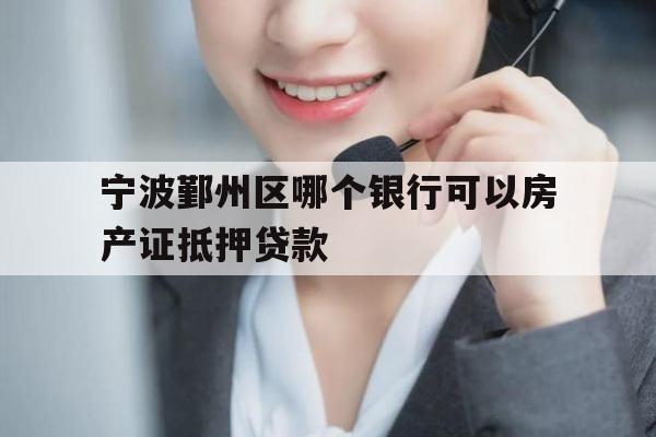 宁波鄞州区哪个银行可以房产证抵押贷款