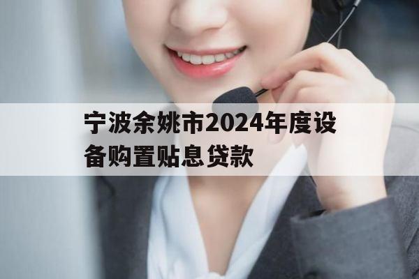 宁波余姚市2024年度设备购置贴息贷款