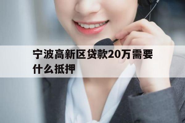 宁波高新区贷款20万需要什么抵押