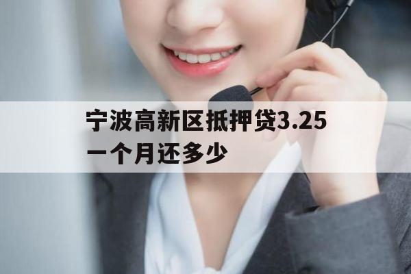 宁波高新区抵押贷3.25一个月还多少