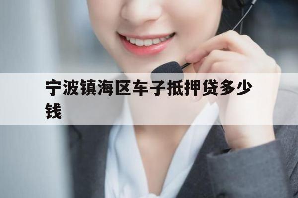 宁波镇海区车子抵押贷多少钱