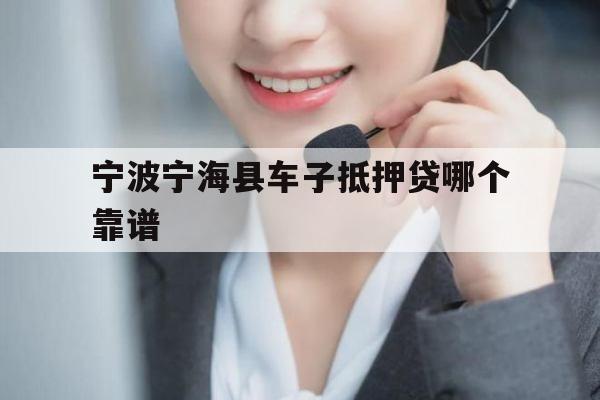宁波宁海县车子抵押贷哪个靠谱