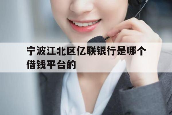 宁波江北区亿联银行是哪个借钱平台的