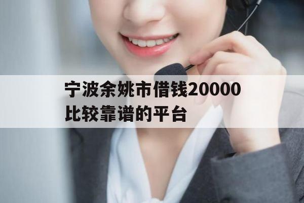 宁波余姚市借钱20000比较靠谱的平台