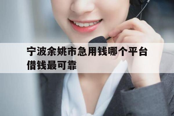 宁波余姚市急用钱哪个平台借钱最可靠