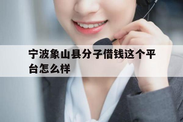 宁波象山县分子借钱这个平台怎么样