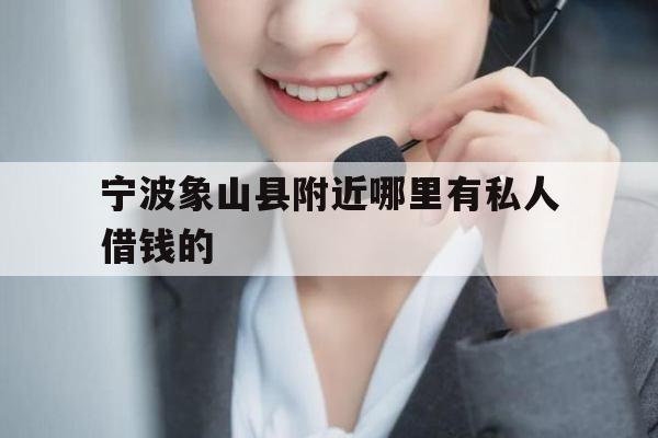 宁波象山县附近哪里有私人借钱的
